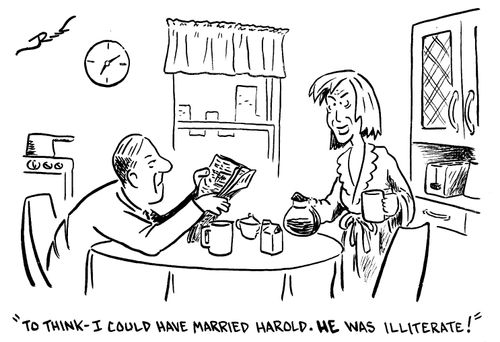 To think - I could have married Harold. He was illiterate.