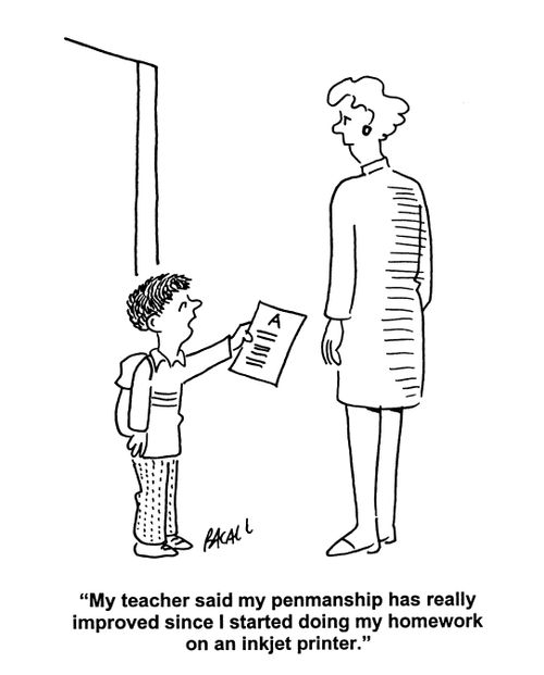 'My teacher said my penmanship has really improved since I started doing my homework on an inkjet printer.'