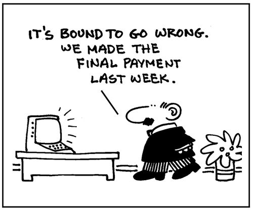 'It's bound to go wrong. We made the final payment last week.'