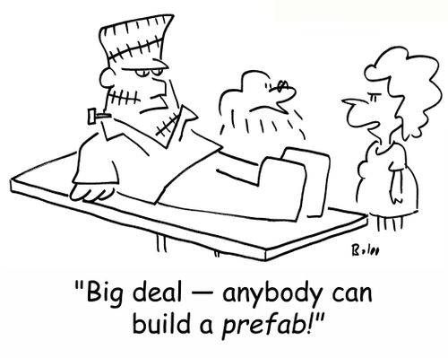 'Big deal! -- anybody can build a prefab!'