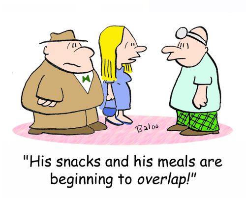 'His snacks and his meals are beginning to OVERLAP!'