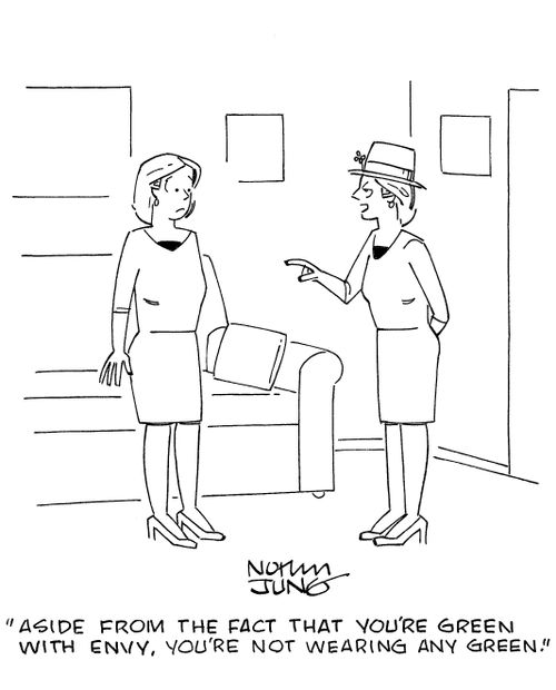 'Aside from the fact that you're green with envy, you're not wearing any green.'