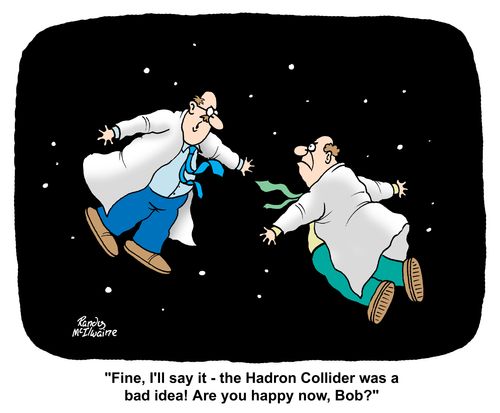 'Fine, I'll say it - the Hadron Collider was a bad idea! Are you happy now, Bob?'
