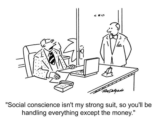'Social conscience isn't my strong suit, so you'll be handling everthing except the money.'