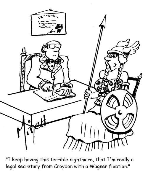 "I keep having this terrible nightmare, that I'm really a legal secretary with a Wagner fixation."