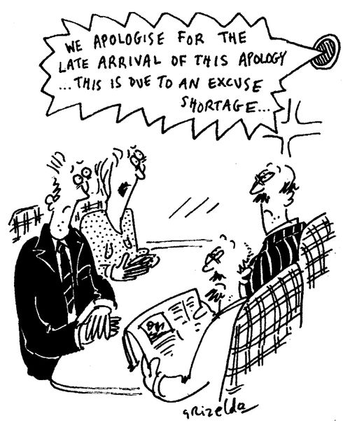 "We apologise for the late arrival of this apology...this is due to an excuse shortage..."