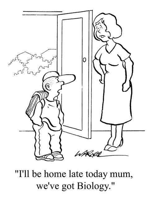 "I'll be home late today Mum, we've got Biology"
