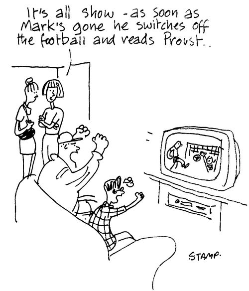 "It's all show-as soon as Marks gone he switches off the football and reads Proust..."