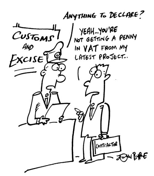 "Anything to declare?" "Yeah...you're not getting a penny in VAT from my latest project"