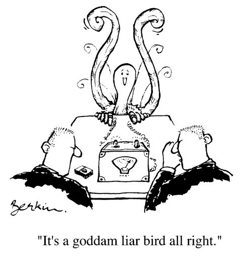 Lie detector, "It's a goddam liar bird all right."