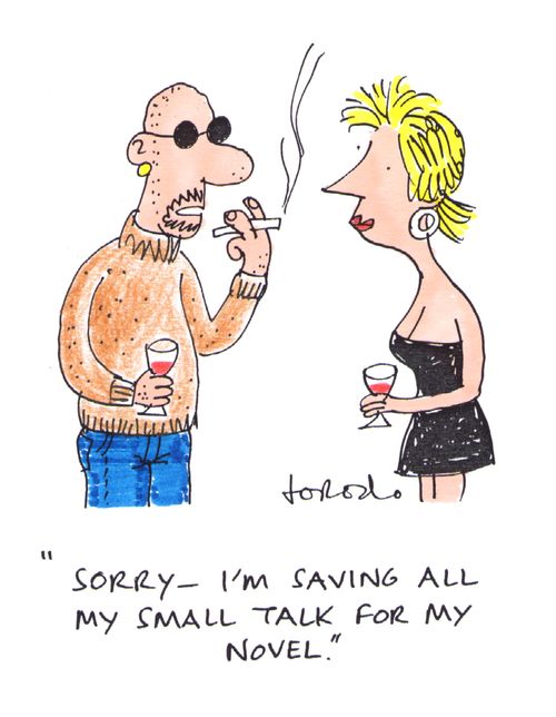 'Sorry - I'm saving all my small talk for my novel.'