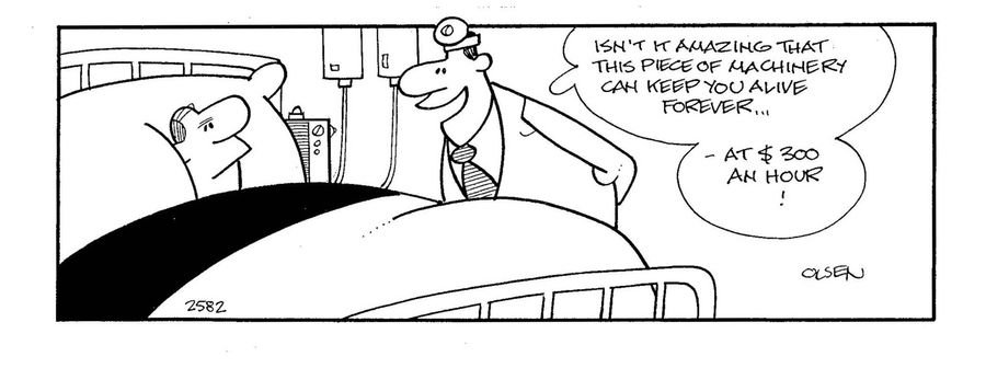 'Isn't it amazing that this piece of machinery can keep you alive forever...at $300 an hour!'