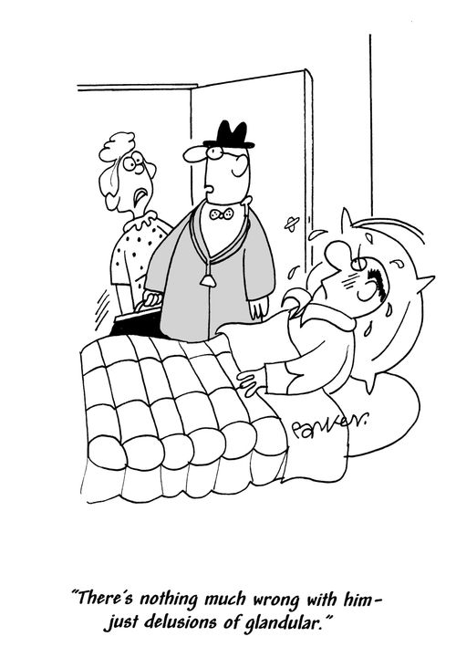 'There's nothing wrong with him-just delusions of glandular.'