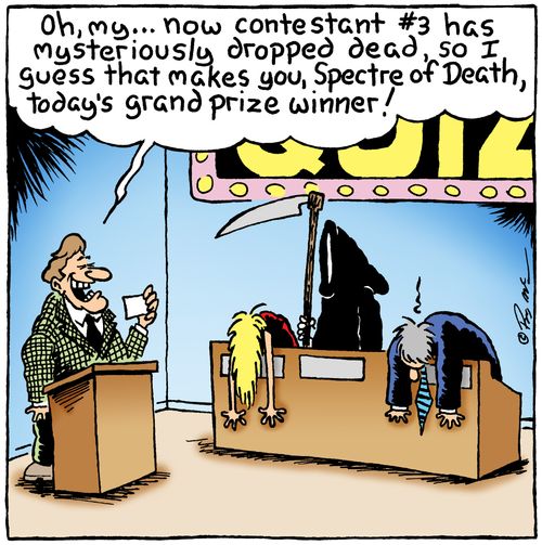 Death on a gameshow: 'Oh, my...now contestant #3 has mysteriously dropped dead, so I guess that makes you, spectre of death, today's grand prize winner!'
