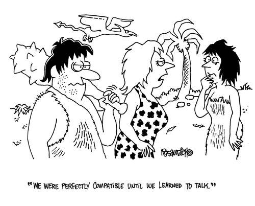 'We were perfectly compatible until we learned to talk.'