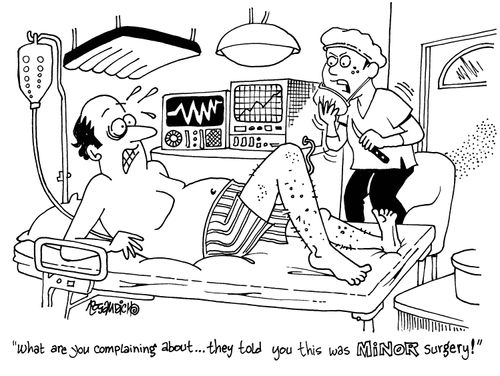 'What are you complaining about...they told you this was MINOR surgery!'