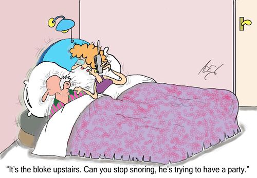 "It's the bloke upstairs.  Can you stop snoring, he's trying to have a party."
