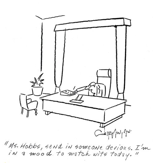 'Ms,Hobbs, send in someone devious, I'm in the mood to match wits today,'