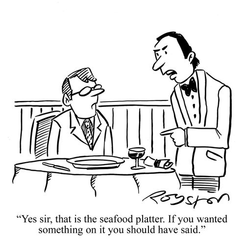 Waiter says to customer: 'Yes sir, that is the seafood platter. If you wanted something on it you should have said.'