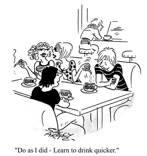 'Do as I did - Learn to drink quicker.'