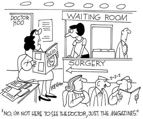 'No,I'm not here to see the doctor,just the magazines.'