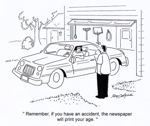 'Remember, if you have an accident, the newspaper will print your age.'