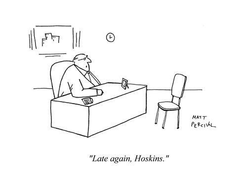 'Late again, Hoskins.'