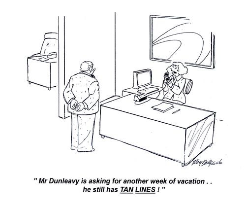 'Mr Dunleavy is asking for another week of vacation... he still has tan lines!'