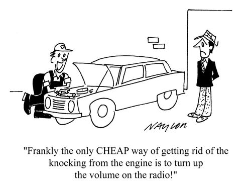 'Frankly the only Cheap way of getting rid of the knocking from the engine is to turn up the volume on the radio.'