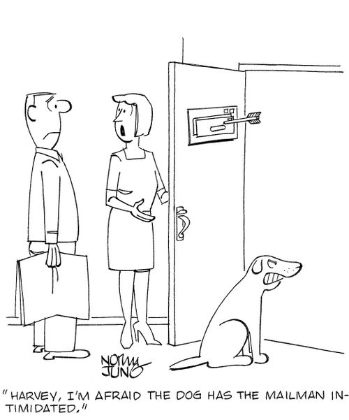 'Harvey, I'm afraid the dog has the mailman intimidated.'