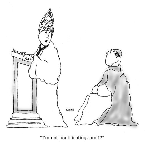 I'm not pontificiating, am I?