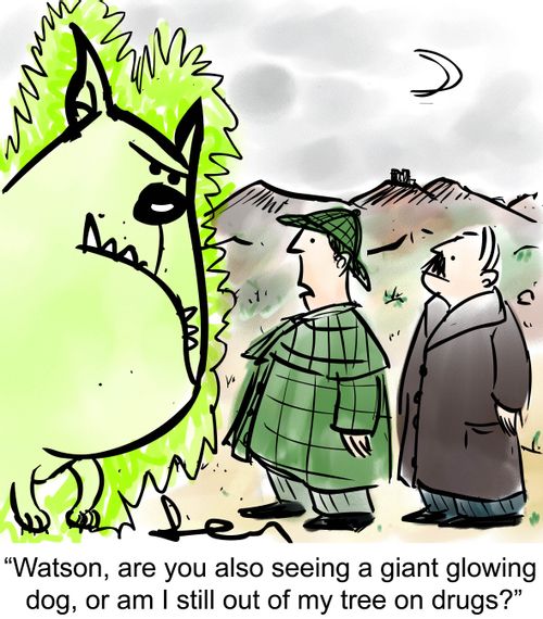 'Watson, are you also seeing a giant glowing dog, or am I still out of my tree on drugs?'
