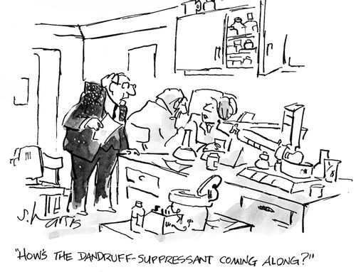 'How's the dandruff-suppressant coming along?'