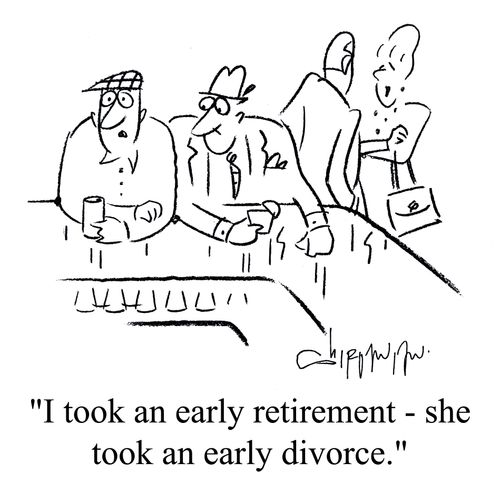 'I took an early retirement - she took an early divorce.'