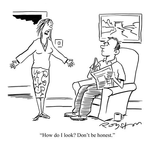 Woman says to man: 'How do I look? Don't be honest.'