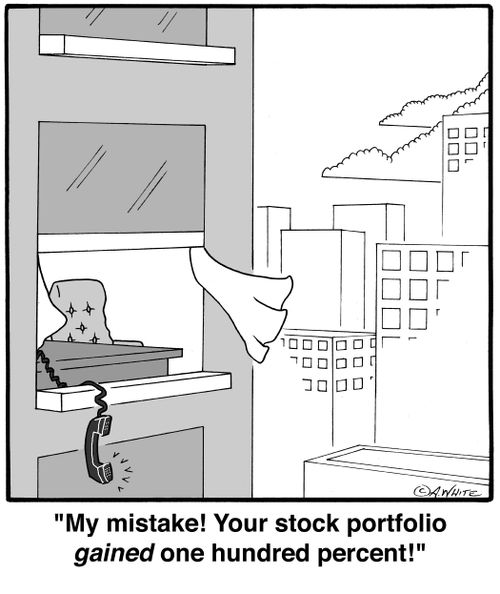 'My mistake! Your stock portfolio GAINED one hundred percent!'