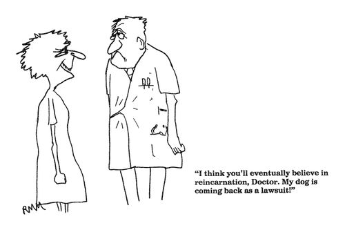 'I think you'll eventually believe in reincarnation, Doctor. My dog is coming back as a law suit."
