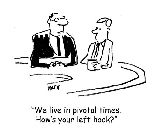 'We live in pivotal times. How's your left hook?'