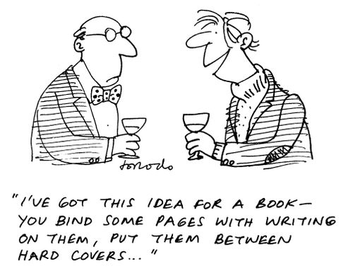 'I've got this idea for a book - you bind some pages with writing on them, put them between hard covers...'