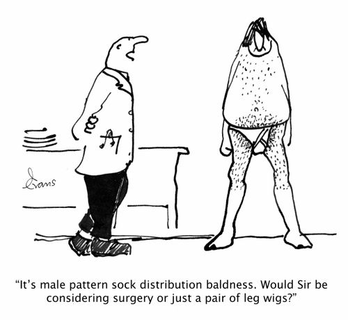 'It's male pattern sock distribution baldness. Would Sir be considering surgery or just a pair of leg wigs?'