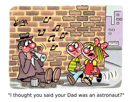 'I thought you said your Dad was an astronaut?'