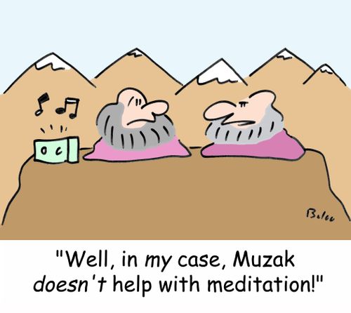 'Well, in my case, Muzak DOESN'T help with meditation!'