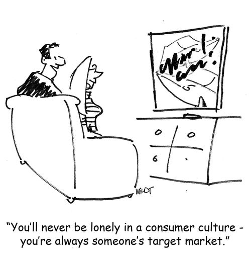 'You'll never be lonely in a consumer culture - you're always someone's target market.'