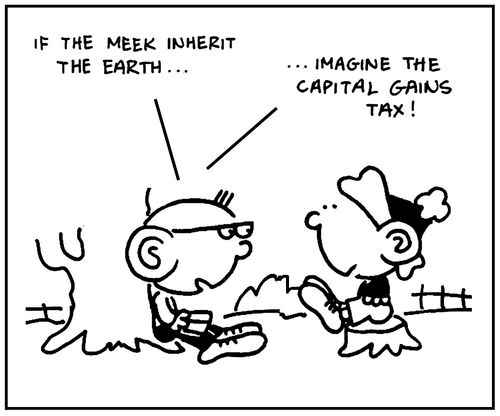 'If the meek inherit the earth, imagine the capital gains tax.'