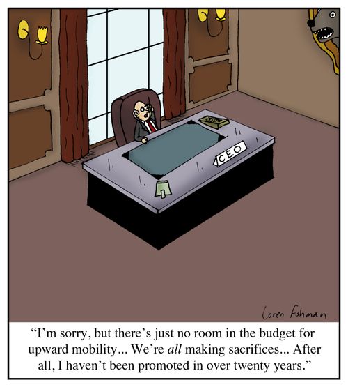 'I'm sorry, but there's just no room in the budget for upward mobility... We're all making sacrifices...After all, I haven't been promoted in over twenty years.'