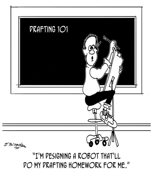 'I'm designing a robot that'll do my drafting homework for me,'