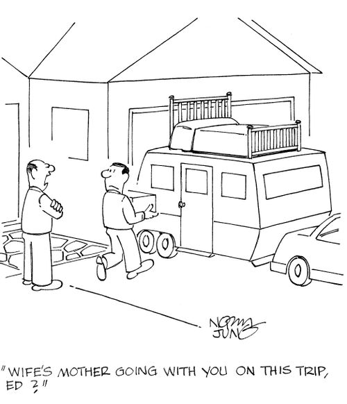 'Wife's mother going with you on this trip, Ed?'