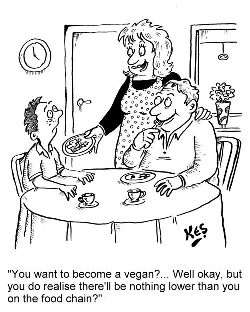 'You want to become a vegan?... Well okay, but you do realise there'll be nothing lower than you on the food chain?'