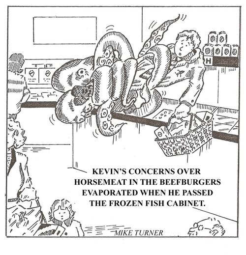 Kevin's concerns over horsemeat in the beefburgers evaporated when he passed the frozen fish cabinet.