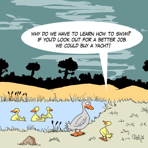 'Why do we have to learn how to swim? If you'd look out for a better job we could buy a yacht!'
